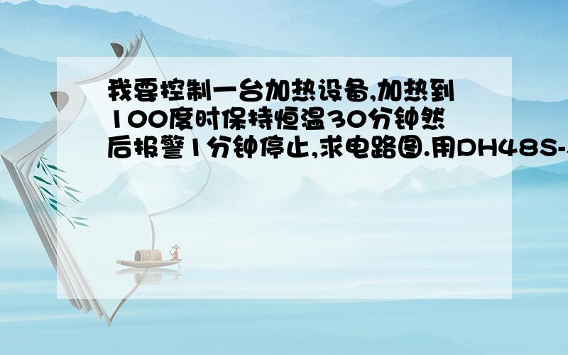 我要控制一台加热设备,加热到100度时保持恒温30分钟然后报警1分钟停止,求电路图.用DH48S-S可以吗,