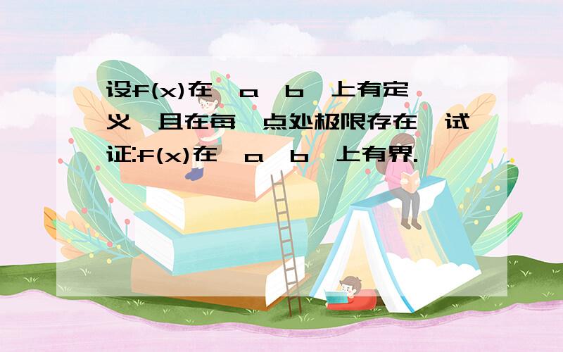 设f(x)在【a,b】上有定义,且在每一点处极限存在,试证:f(x)在【a,b】上有界.