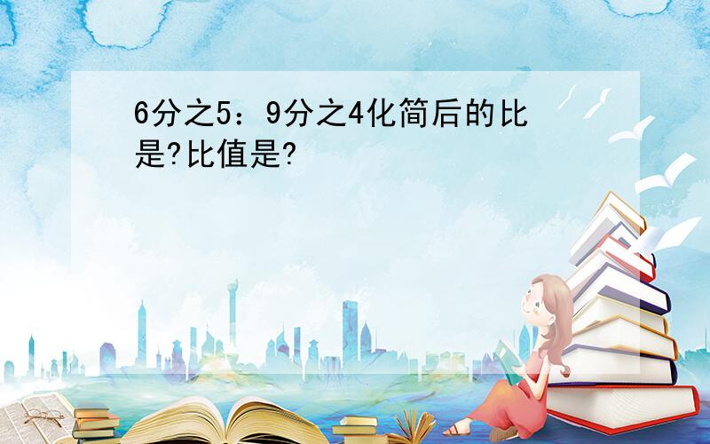 6分之5：9分之4化简后的比是?比值是?