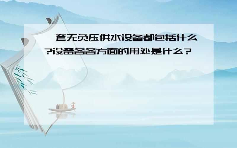 一套无负压供水设备都包括什么?设备各各方面的用处是什么?