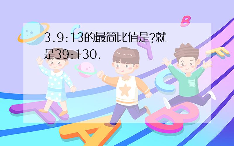 3.9:13的最简比值是?就是39:130.