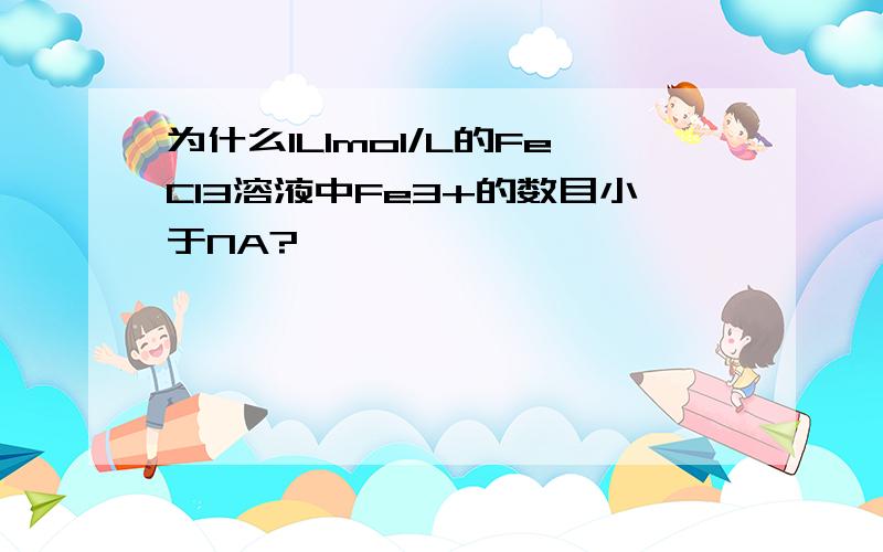 为什么1L1mol/L的FeCl3溶液中Fe3+的数目小于NA?