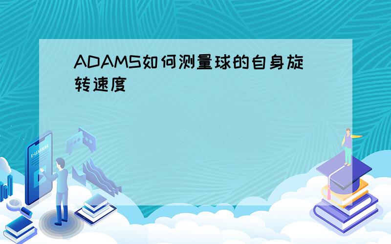 ADAMS如何测量球的自身旋转速度