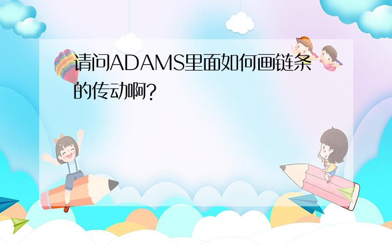 请问ADAMS里面如何画链条的传动啊?