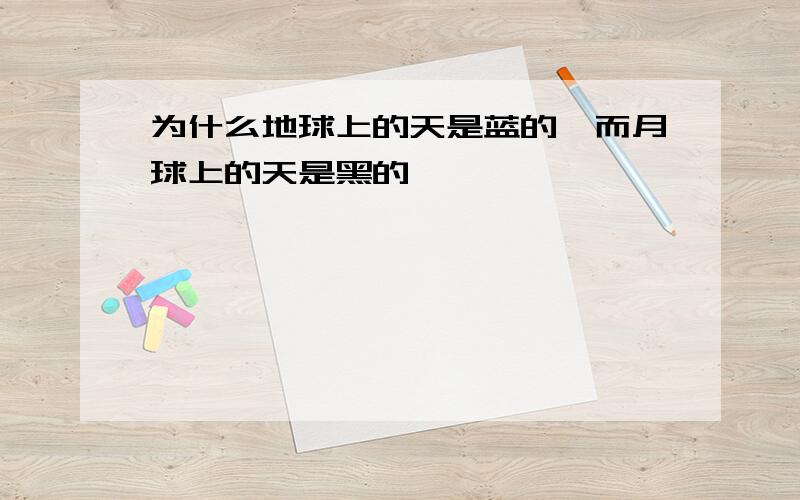 为什么地球上的天是蓝的,而月球上的天是黑的