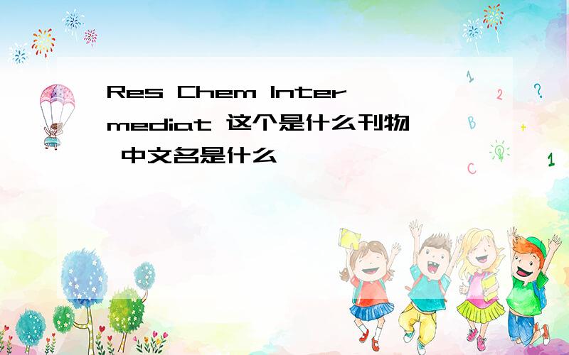 Res Chem Intermediat 这个是什么刊物 中文名是什么