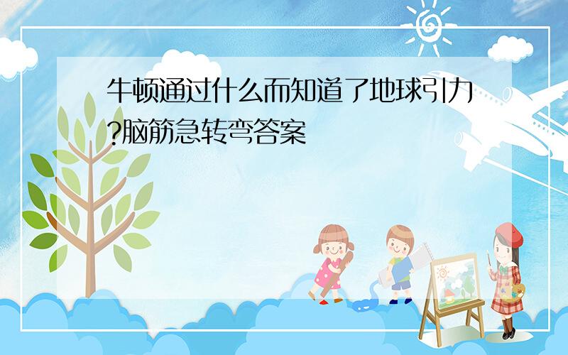 牛顿通过什么而知道了地球引力?脑筋急转弯答案