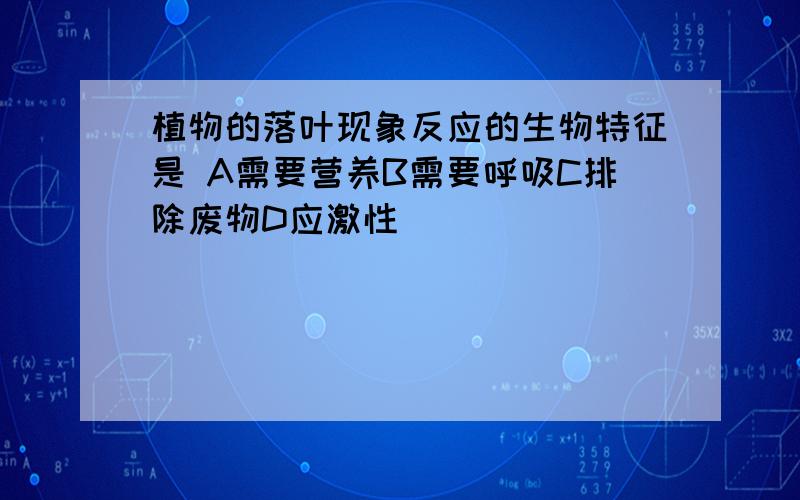 植物的落叶现象反应的生物特征是 A需要营养B需要呼吸C排除废物D应激性