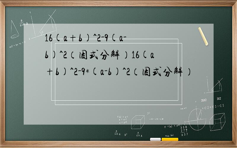 16(a+b)^2-9(a-b)^2（因式分解）16(a+b)^2-9*(a-b)^2（因式分解）