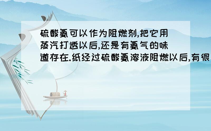 硫酸氨可以作为阻燃剂,把它用蒸汽打透以后,还是有氨气的味道存在.纸经过硫酸氨溶液阻燃以后,有很重的氨味,影响纸的品质.请问怎样消除硫酸氨(NH4)2SO4 中的氨气味道?加硫酸以后怕对纸有