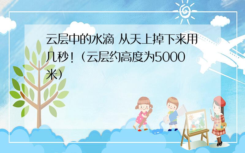 云层中的水滴 从天上掉下来用几秒!（云层约高度为5000米）