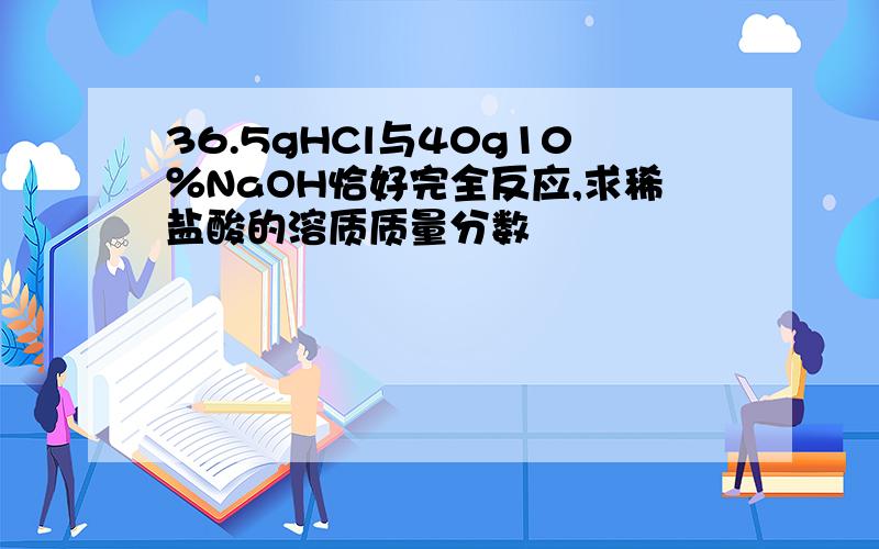 36.5gHCl与40g10％NaOH恰好完全反应,求稀盐酸的溶质质量分数