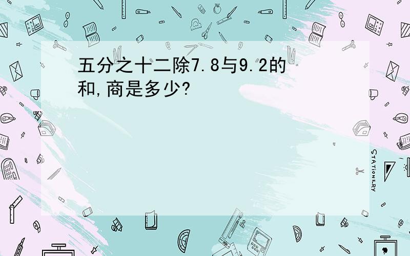 五分之十二除7.8与9.2的和,商是多少?