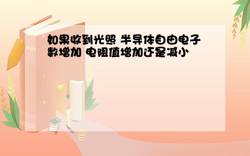 如果收到光照 半导体自由电子数增加 电阻值增加还是减小