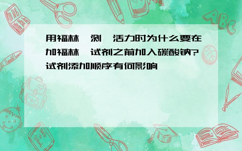 用福林酚测酶活力时为什么要在加福林酚试剂之前加入碳酸钠?试剂添加顺序有何影响