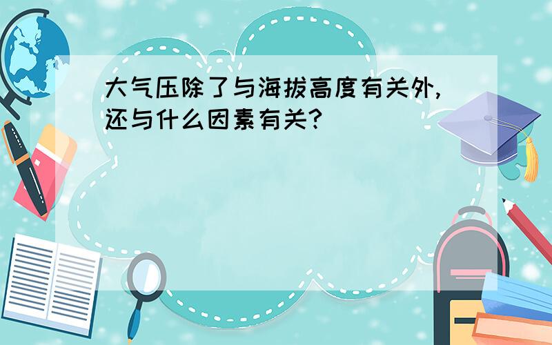 大气压除了与海拔高度有关外,还与什么因素有关?