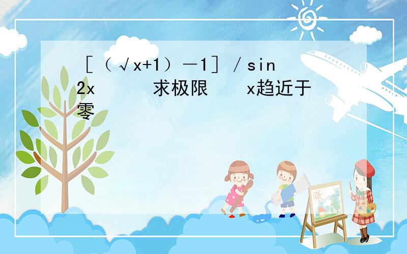 ［（√x+1）－1］／sin2x　　　求极限　　x趋近于零