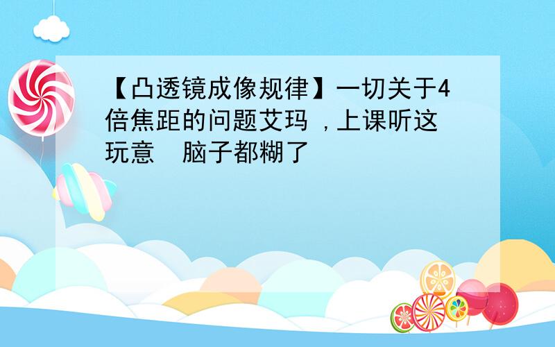 【凸透镜成像规律】一切关于4倍焦距的问题艾玛 ,上课听这玩意  脑子都糊了