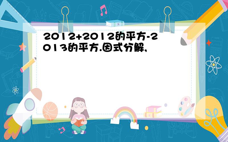 2012+2012的平方-2013的平方.因式分解,