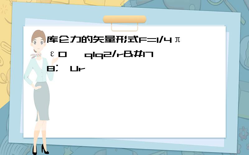 库仑力的矢量形式F=1/4πε0 ×q1q2/r²×Ur