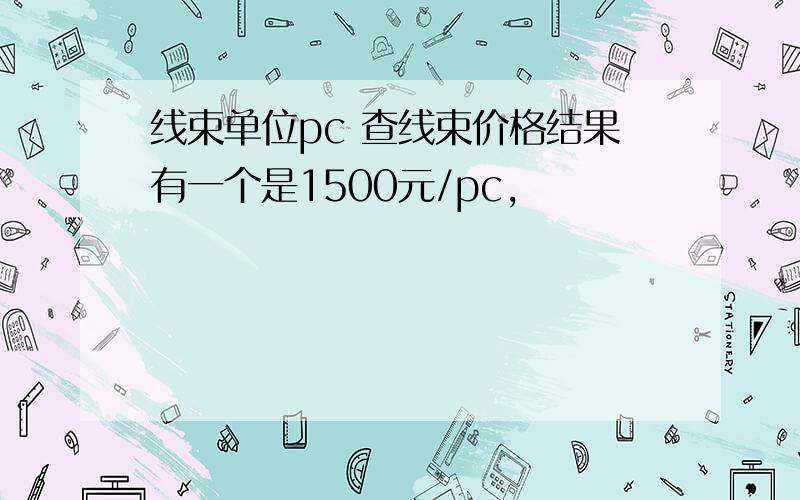 线束单位pc 查线束价格结果有一个是1500元/pc,