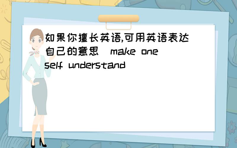 如果你擅长英语,可用英语表达自己的意思（make oneself understand）