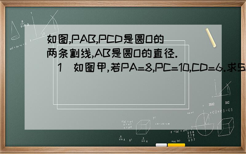 如图,PAB,PCD是圆O的两条割线,AB是圆O的直径.（1）如图甲,若PA=8,PC=10,CD=6.求SIN角APC的值；我有急用,最好明天都是割线