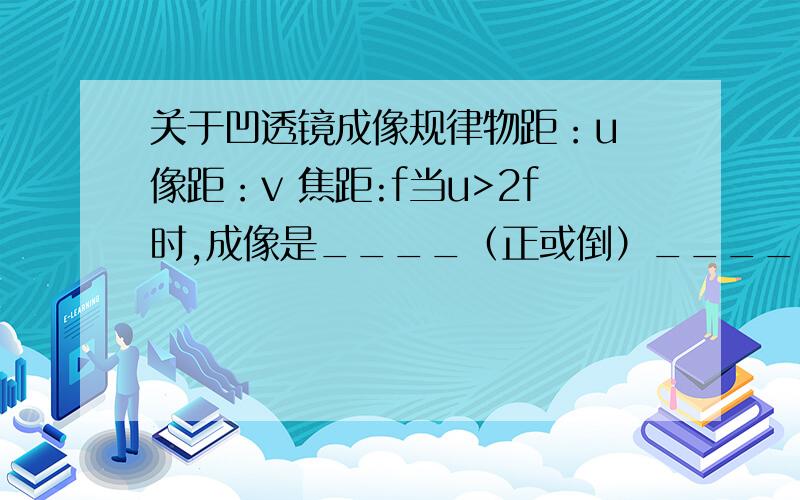 关于凹透镜成像规律物距：u 像距：v 焦距:f当u>2f时,成像是____（正或倒）____（虚或实）____（放大或缩小）v =________当f..我要的是凹透镜的~里面还需要有像距的啊~不过先谢谢了再等等吧...