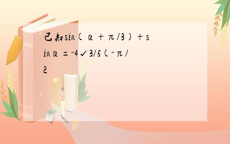 已知sin(α+π/3)+sinα=-4√3/5(-π/2