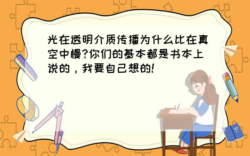 光在透明介质传播为什么比在真空中慢?你们的基本都是书本上说的，我要自己想的！