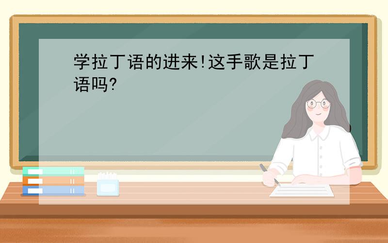 学拉丁语的进来!这手歌是拉丁语吗?