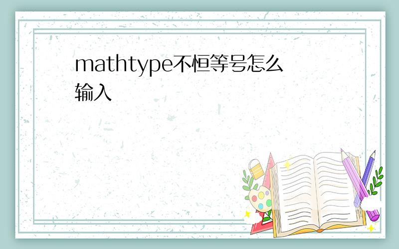 mathtype不恒等号怎么输入