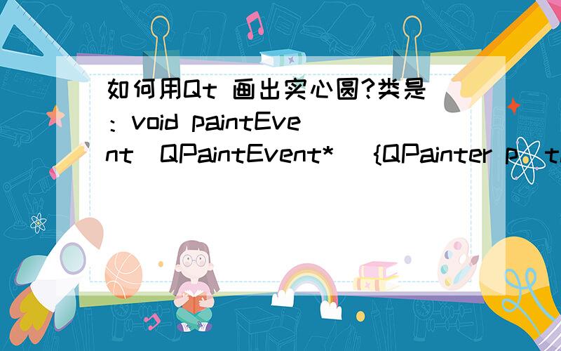 如何用Qt 画出实心圆?类是：void paintEvent(QPaintEvent*) {QPainter p(this);p.setPen(Qt::red);p.setBrush(Qt::red);p.drawArc(*tankPoint,0,360*16);}