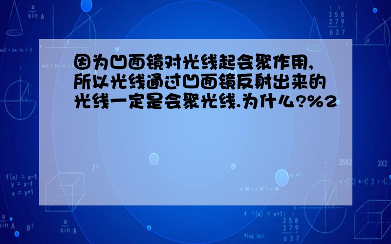 因为凹面镜对光线起会聚作用,所以光线通过凹面镜反射出来的光线一定是会聚光线.为什么?%2