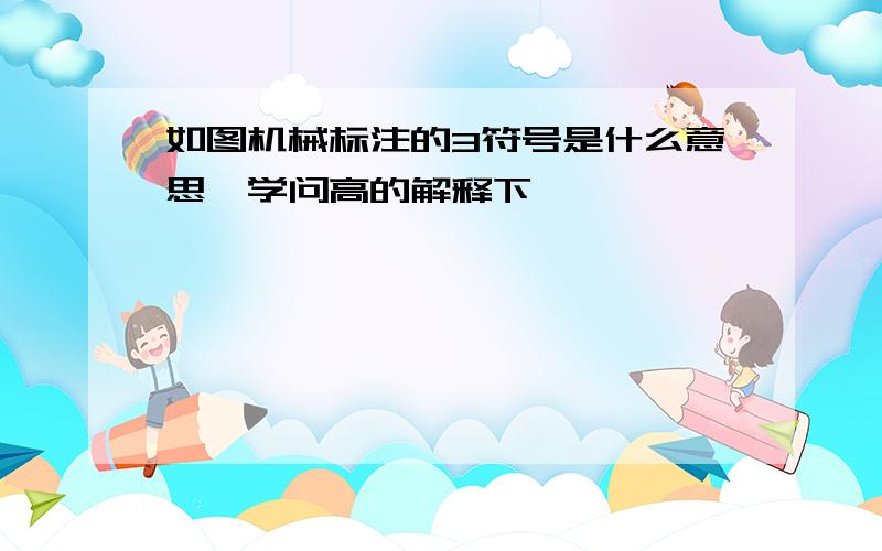 如图机械标注的3符号是什么意思,学问高的解释下