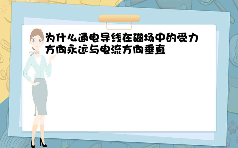 为什么通电导线在磁场中的受力方向永远与电流方向垂直