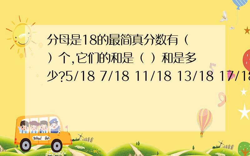 分母是18的最简真分数有（ ）个,它们的和是（ ）和是多少?5/18 7/18 11/18 13/18 17/18 这五个的和