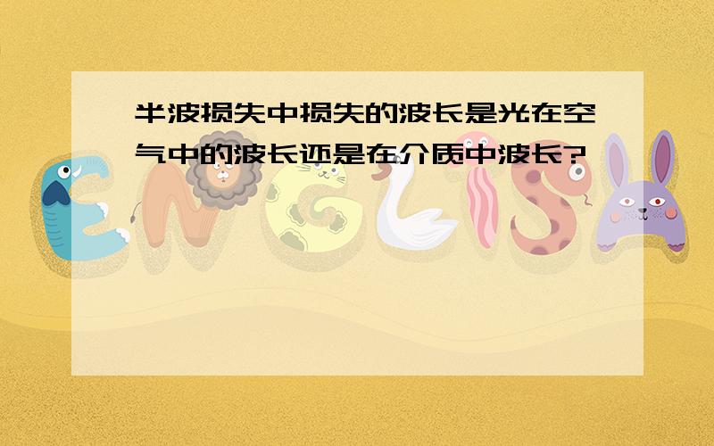 半波损失中损失的波长是光在空气中的波长还是在介质中波长?