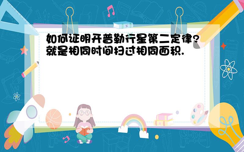 如何证明开普勒行星第二定律?就是相同时间扫过相同面积.