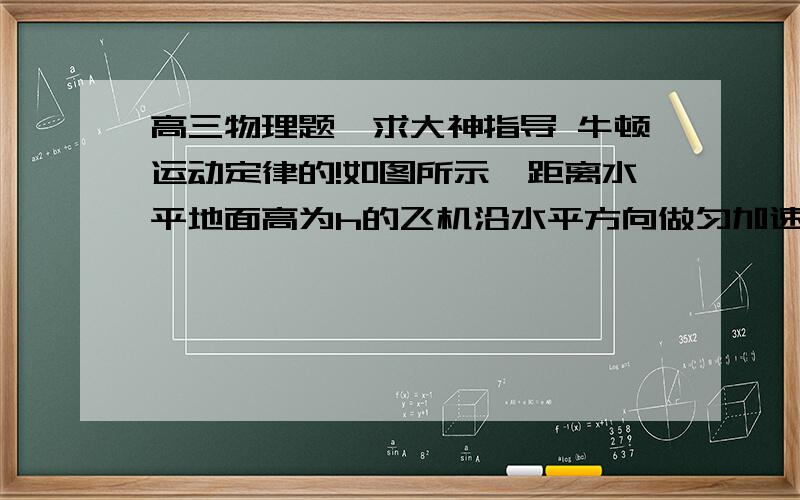 高三物理题,求大神指导 牛顿运动定律的!如图所示,距离水平地面高为h的飞机沿水平方向做匀加速直线运动,从飞机上以相对地面的速度v0依次从a、b、c水平抛出甲、乙、丙三个物体,抛出的时