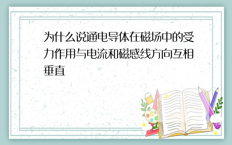 为什么说通电导体在磁场中的受力作用与电流和磁感线方向互相垂直