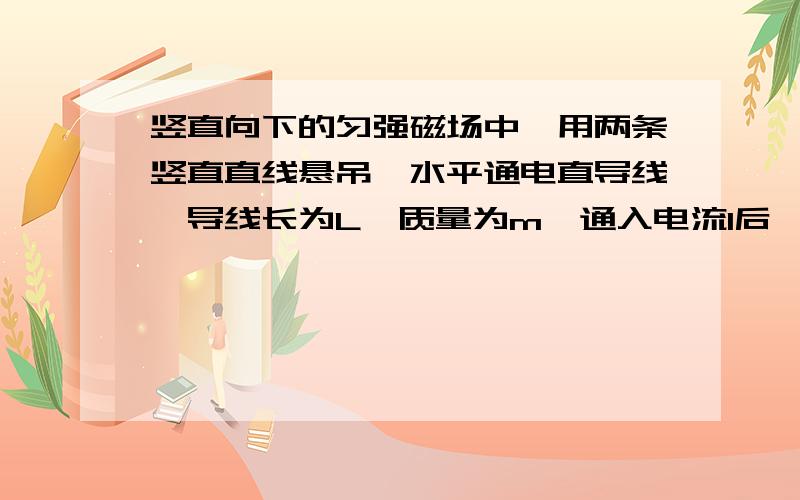 竖直向下的匀强磁场中,用两条竖直直线悬吊一水平通电直导线,导线长为L、质量为m,通入电流I后,悬线偏离竖直方向θ角保持静止，已知导线受的磁场力方向水平，求磁场的磁感应强度。