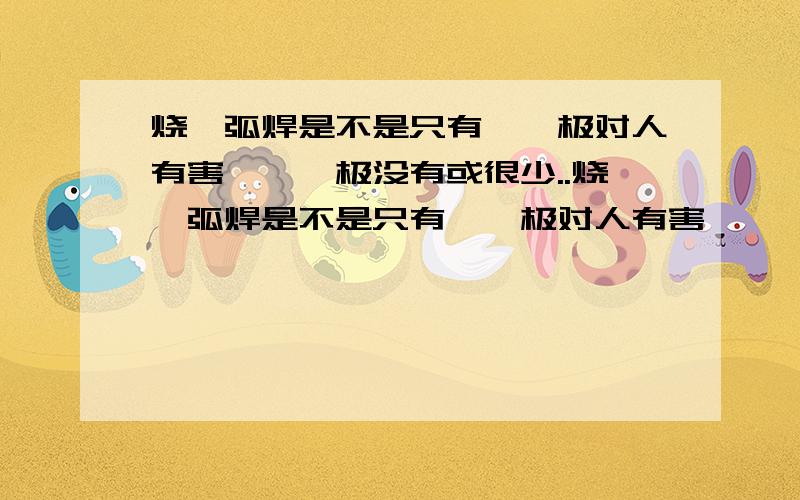 烧氩弧焊是不是只有钍钨极对人有害,铈钨极没有或很少..烧氩弧焊是不是只有钍钨极对人有害,铈钨极没有或很少呢.那些是不是有什么后遗症的.一定说的详细点.我才20.听说那个挺严重的,对