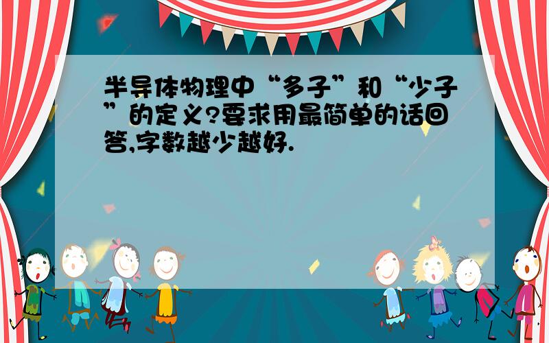 半导体物理中“多子”和“少子”的定义?要求用最简单的话回答,字数越少越好.