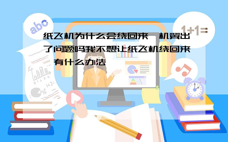 纸飞机为什么会绕回来,机翼出了问题吗我不想让纸飞机绕回来,有什么办法