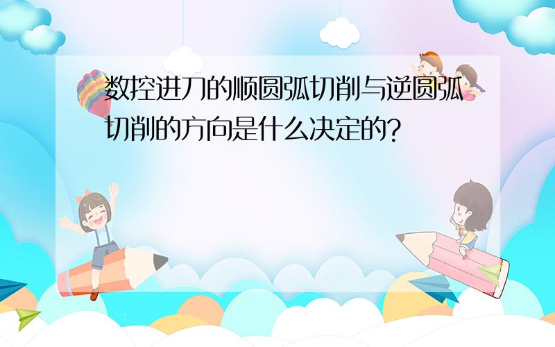 数控进刀的顺圆弧切削与逆圆弧切削的方向是什么决定的?