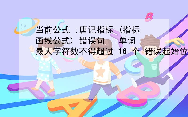 当前公式 :唐记指标 (指标画线公式) 错误句 ::单词最大字符数不得超过 16 个 错误起始位置 :求：通达信指标安装总出现这个东西：求大师指点当前公式 :135战法 (指标画线公式) 错误句 ::单词