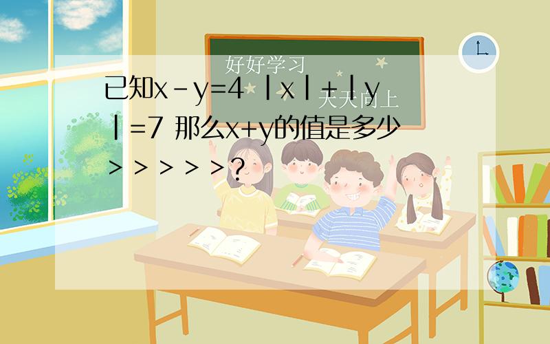 已知x-y=4 |x|+|y|=7 那么x+y的值是多少＞＞＞＞＞?