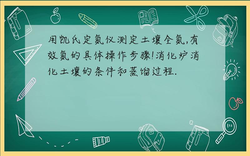 用凯氏定氮仪测定土壤全氮,有效氮的具体操作步骤!消化炉消化土壤的条件和蒸馏过程.