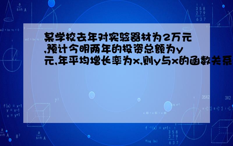 某学校去年对实验器材为2万元,预计今明两年的投资总额为y元,年平均增长率为x,则y与x的函数关系式